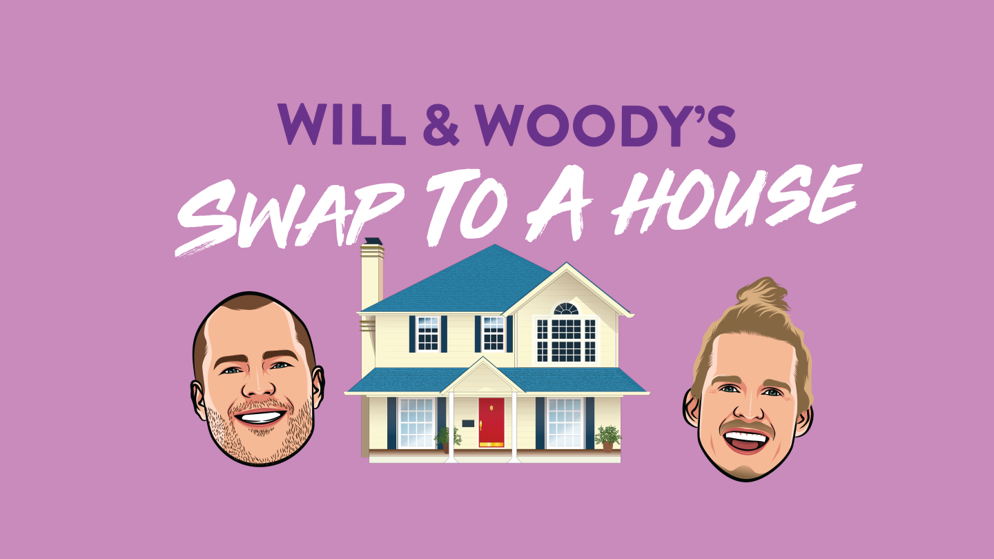 Will & Woody's Swap To A House
