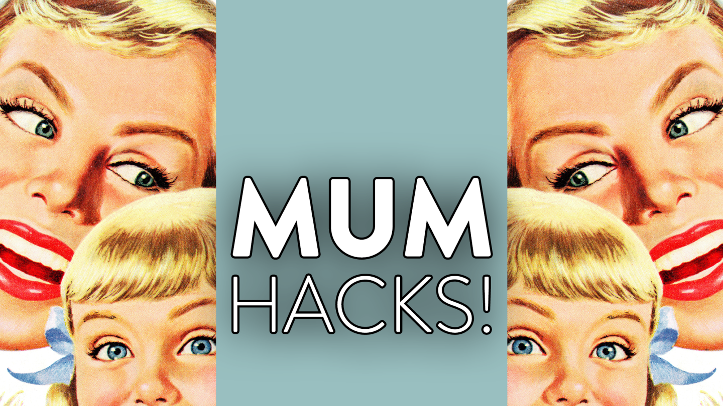 Mum Hacks #1