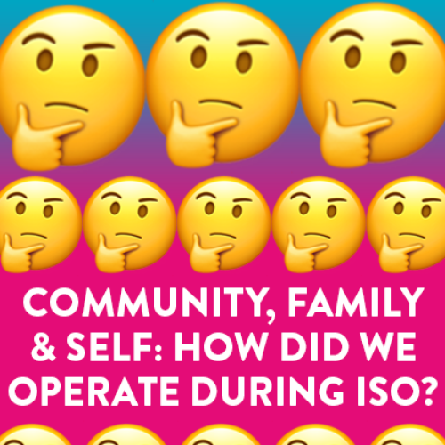 Community, Family & Self: How Did We Operate During Iso?