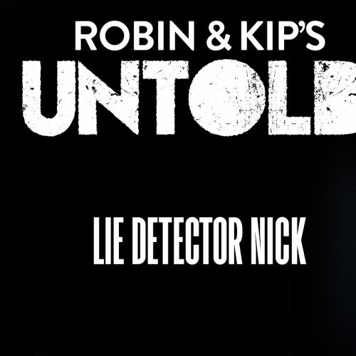 ROBIN & KIP'S UNTOLD: Lie Detector Nick Pt1